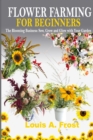 Image for Flower Farming for Beginners : The Blooming Business: Sow, Grow and Glow with Your Garden