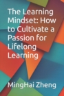 Image for The Learning Mindset : How to Cultivate a Passion for Lifelong Learning