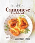 Image for The Authentic Cantonese Cookbook : Exploring the Flavors of Cantonese Cuisine