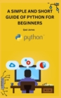 Image for A Simple and Short Guide of Python for Beginners