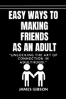 Image for Making friends as an adult : Unlocking The Art of Connection In Adulthood