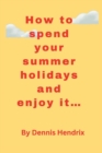 Image for How to spend your summer holidays and enjoy it... : Making the best out of your summer holiday