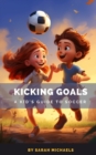 Image for Kicking Goals : A Kid&#39;s Guide to Soccer