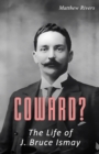 Image for Coward? The Life of J. Bruce Ismay
