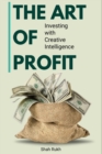 Image for The Art of Profit : Investing with Creative Intelligence