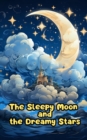 Image for The Sleepy Moon and the Dreamy Stars : The Moon&#39;s Lullaby and the Stars&#39; Dream Dance