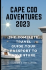 Image for Cape Cod Adventures 2023 : The Complete Travel Guide: Your Passport to Adventure