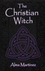 Image for The Christian Witch : Beginners Guide to Christian Witchcraft and Ritualistic Magic