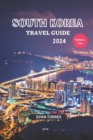Image for South Korea Unveiled : Your Ultimate Travel Companion for 2024: South Korea Travel Guide 2024