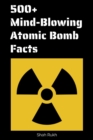Image for 500+ Mind-Blowing Atomic Bomb Facts