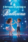 Image for I Dream of being a Ballerina