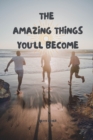 Image for The Amazing Things You&#39;ll Become