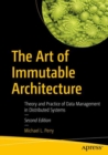 Image for The Art of Immutable Architecture : Theory and Practice of Data Management in Distributed Systems