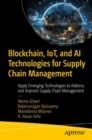 Image for Blockchain, IoT, and AI Technologies for Supply Chain Management : Apply Emerging Technologies to Address and Improve Supply Chain Management