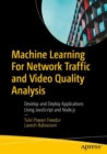 Image for Machine Learning Network Traffic and Video Quality Analysis : Develop and Deploy Applications Using JavaScript and Node.js