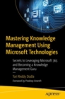 Image for Mastering Knowledge Management Using Microsoft Technologies : Secrets to Leveraging Microsoft 365 and Becoming a Knowledge Management Guru