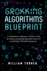 Image for GROKKING  ALGORITHM  BLUEPRINT: A Comprehensive Beginner&#39;s Guide to Learn the  Realms of Grokking Algorithms from A-Z and  Become Efficient Programmers