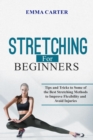 Image for Stretching   for  Beginners: Tips and Tricks to Some of the Best Stretching  Methods to Improve Flexibility and Avoid Injuries