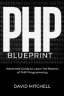 Image for PHP  B L U E P R I N T: Advanced Guide to Learn the Realms  of PHP Programming
