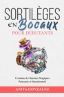 Image for Sortileges  en Bocaux pour Debutants: Creation de Charmes Magiques  Puissants et Intentionnels