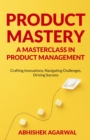 Image for PRODUCT MASTERY A MASTERCLASS IN PRODUCT MANAGEMENT: Crafting Innovations, Navigating Challenges, Driving Success