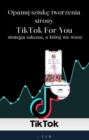 Image for Opanuj sztuke tworzenia strony TikTok For You: strategia sukcesu, o ktorej nie wiesz