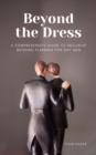 Image for Beyond the Dress: A Comprehensive Guide to Inclusive Wedding Planning for Gay Men