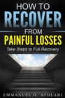 Image for How to Recover From Painful Losses: Take Steps to Full Recovery