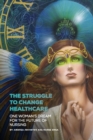 Image for Struggle to Change Healthcare: One Woman&#39;s Dream for the Future of Nursing