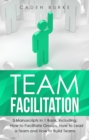 Image for Team Facilitation: 3-in-1 Guide to Master Facilitating Meetings, Virtual Teams Facilitator &amp; Facilitate Workshops
