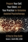 Image for Prepare YourSelf, Your Clients, and Your Practice for Ketamine Assisted Psychotherapy: A Step by Step Guide
