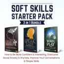 Image for Soft Skills Starter Pack 3 in 1 Bundle: How to Be More Confident &amp; Interesting, Overcome Social Anxiety &amp; Shyness, Improve Your Conversations &amp; People Skills