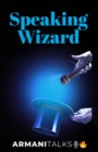 Image for Speaking Wizard: Conquer Speech Anxiety, Design Engaging Presentations, Improve Public Speaking Skills, Build Strong Body Language &amp; Win Over an Audience