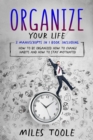 Image for Organize Your Life: 3-in-1 Guide to Master Organization Hacks, Organizing Ideas, How to Be Organized &amp; Organize Your Home
