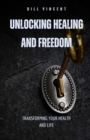 Image for Unlocking Healing and Freedom: Transforming Your Health and Life