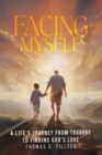 Image for Facing Myself - A life&#39;s journey from tragedy to finding God&#39;s love