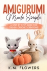 Image for Amigurumi Made Simple: A Step-By-Step Guide for Trendy Crochet Creations