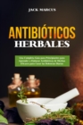 Image for Antibioticos Herbales: Una Completa Guia para Principiantes para Aprender a Elaborar Antibioticos de Hierbas Eficaces para Curar las Dolencias  Diarias