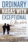 Image for Ordinary Nagas With Exceptional Stories: Have Patience, God Isn&#39;t Finished Yet