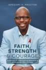 Image for Faith, Strength, And Courage: A Memoir of Overcoming Adversity &amp; Embracing Life&#39;s Journey