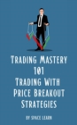 Image for Trading Mastery 101 - Trading With Price Breakout Strategies