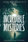 Image for Incredible Mysteries Unsolved Disappearances Vol. 4: True Crime Stories of Missing Persons Who Vanished Without a Trace