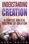 Image for Understanding Creation: A Concise Biblical Doctrine of Creation