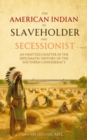 Image for American   Indian as Slaveholder  and Secessionist: An Omitted Chapter in the  Diplomatic History of the  Southern Confederacy