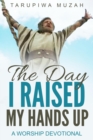 Image for Day I Raised My Hands: Up A Worship Devotional