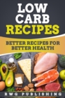 Image for Low Carb Recipes: Better Recipes for Better Health