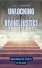 Image for Unlocking Divine Justice : Navigating the Courts of Heaven: Navigating the Courts of Heaven