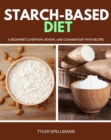 Image for Starch-Based Diet: A Beginner&#39;s Overview, Review, and Commentary with Recipes
