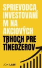 Image for Sprievodca investovanim na akciovych trhoch pre tinedzerov: Ako zabezpecit zivot financnej slobody vdaka sile investovania