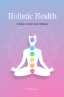 Image for Holistic Health: A Comprehensive Guide to Mind-Body Wellness